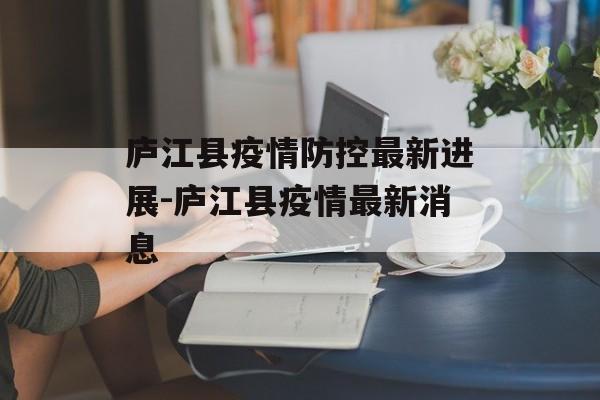 庐江县疫情防控最新进展-庐江县疫情最新消息